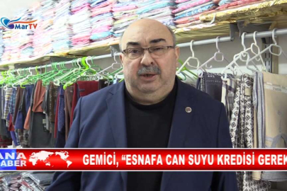 GEMİCİ, “ESNAFA CAN SUYU KREDİSİ GEREK”