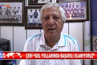 ÇERİ “GOL YOLLARINDA BAŞARILI OLAMIYORUZ”   