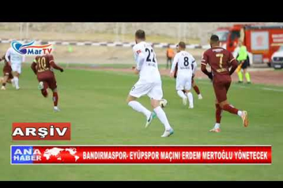 BANDIRMASPOR EYÜPSPOR MAÇINI ERDEM MERTOĞLU YÖNETECEK