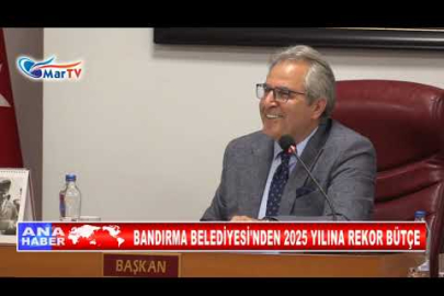 BANDIRMA BELEDİYESİ'NDEN 2025 YILINA REKOR BÜTÇE