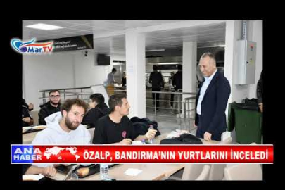 ÖZALP, BANDIRMA’NIN YURTLARINI İNCELEDİ