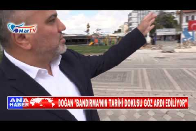 DOĞAN, BANDIRMA’NIN TARİHİ DOKUSU GÖZ ARDI EDİLİYOR