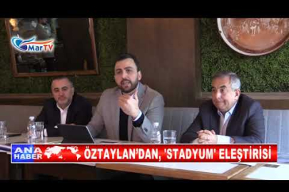 ÖZTAYLAN’DAN, 'STADYUM' ELEŞTİRİSİ