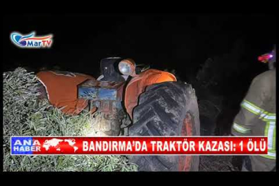 BANDIRMA’DA TRAKTÖR KAZASI 1 ÖLÜ