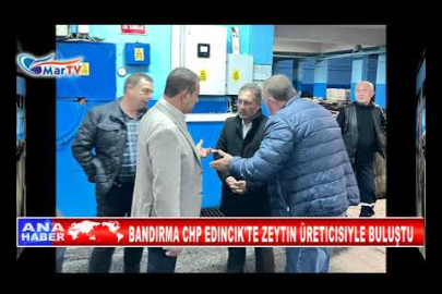 BANDIRMA CHP EDINCIK'TE ZEYTIN ÜRETICISIYLE BULUŞTU