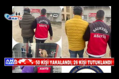 50 KİŞİ YAKALANDI, 26 KİŞİ TUTUKLANDI