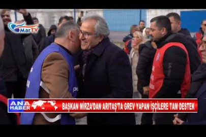 BAŞKAN MİRZA’DAN ARITAŞ'TA GREV YAPAN İŞÇİLERE TAM DESTEK