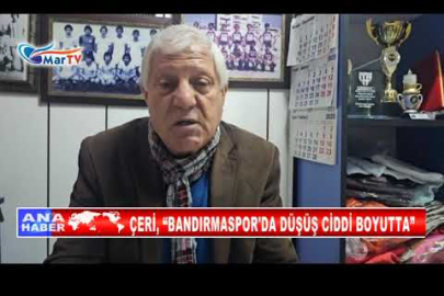 ÇERİ, “BANDIRMASPOR'DA DÜŞÜŞ CİDDİ BOYUTTA