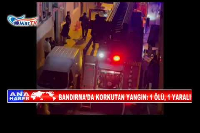 BANDIRMA’DA KORKUTAN YANGIN 1 ÖLÜ, 1 YARALI